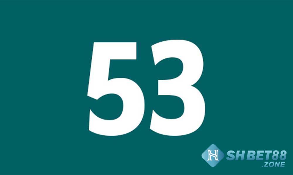 Đề về 53 hôm sau đánh lô gì? Mơ thấy 53 đánh lô gì? 5 Quan niệm ngũ hành con số 53 là báo hiệu tin vui