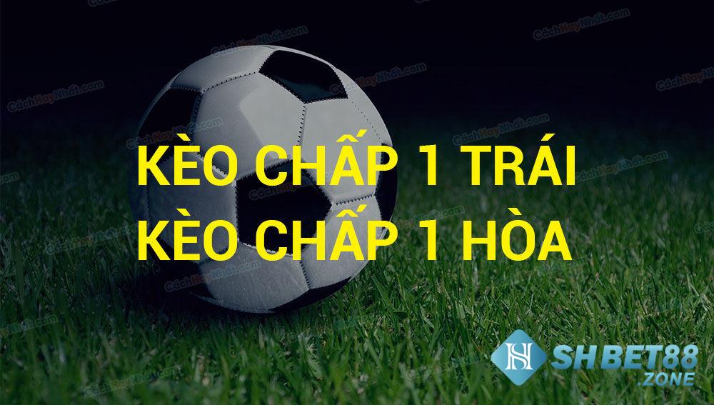 Kèo chấp 1 là gì? Kinh nghiệm chơi kèo chấp 1 trái bất bại 6 huong dan doc keo 1 hoa chinh xac tu cao thu ca do